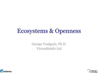Ecosystems & Openness

    George Voulgaris, Ph.D.
      VisionMobile Ltd
 