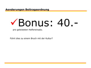 Aenderungen BeitragsordnungBonus: 40.-pro geleisteten Helfereinsatz. Führt dies zu einem Bruch mit der Kultur?
