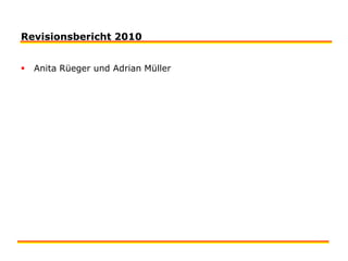 Revisionsbericht 2010Anita Rüeger und Adrian Müller