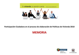 Participación Ciudadana en el proceso de elaboración de Políticas de Vivienda 2010 MEMORIA 