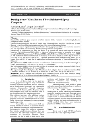 Ashwani Kumar et al Int. Journal of Engineering Research and Applications
ISSN : 2248-9622, Vol. 3, Issue 6, Nov-Dec 2013, pp.1230-1235

RESEARCH ARTICLE

www.ijera.com

OPEN ACCESS

Development of Glass/Banana Fibers Reinforced Epoxy
Composite
Ashwani Kumar1, Deepak Choudhary2
1

M.Tech. Scholar, Department of Mechanical Engineering, Yamuna Institute of Engineering & Technology,
Yamuna Nagar, 135001, India,
2
Assistant Professor, Department of Mechanical Engineering, Yamuna Institute of Engineering & Technology,
Yamuna Nagar, 135001, India,

Abstract
Banana fiber reinforced epoxy composite have been prepared for the evaluation of tensile strength, flexural
strength and impact strength .
Banana fibers obtained from the stem of banana plant (Musa sapientum) have been characterized for their
diameter variability and their mechanical properties, with a stress on fracture morphology.
Natural fibers present important advantages such as low density, appropriate stiffness and mechanical properties
and high disposability and renewability. Also,they are recyclable and biodegradable.
Banana fiber in combination with glass has proved to be excellent for making cost effective composite
materials. The hybridization of FRP at 20% wt fraction of reinforcement results an increasing in the tensile
strength of HFREC by an amount of 1.24% than GFREC and by 71.2% than BFREC. The hybridization of FRP
at 30% wt fraction of reinforcement results an increasing in the tensile strength of HFREC by an amount of
2.5% than GFREC and by 63.4% than BFREC. The tensile strength has shown the highest value when a 10% of
banana fiber and 20% of glass fiber is used and an interleaving arrangement of glass and banana fiber is
followed.
The hybridization of FRP at 20% wt fraction of reinforcement results an increasing in the flexural strength of
HFREC by an amount of 6.9 % than GFREC and by 27.3 % than BFREC.
The hybridization of FRP at 30% wt fraction of results an increasing in the flexural strength of HFREC by an
amount of 6% than GFREC and by 23 % than BFREC.
The impact strength shows the highest value .When banana fibers and glass fibers are reinforced in a ratio of 1:2
.The impact strength of HFREC increases by an amount of 5.1% than GFREC and by 91% than BFREC.
Keywords: BFREC (Banana fiber reinforced epoxy composite),GFREC (Glass fiber reinforced epoxy
composite), HFREC (Hybrid fiber reinforced epoxy composite), Hand lay up

I.

Introduction

It is well known that over the past few
decades, polymers have replaced many conventional
materials in various applications, which is obviously
due to the advantages of polymers over conventional
materials (Georgopoulos, Tarantili, Avgerinos,
Andreopoulos, & Koukios, 2005). Polymers can be
modified by the use of fillers and reinforcing fibers to
suit the high strength/high modulus requirements.
Fiber-reinforced polymers offer additional options
over other conventional materials when specific
properties are required and find applications in diverse
fields, ranging from appliances to spacecraft (Nabi
Saheb & Jog, 1999).
Natural fiber is a reinforcement which has
recently attracted the attention of researchers because
of its advantages over the other established materials.
In this context, banana fiber reinforced composites
have recently gained importance. Banana fibers are
mainly used for lightweight composites and green
composites in agricultural industries. These
composites can also be used for door panels, room
www.ijera.com

partitions, wall cladding, food packaging, home
appliances,
automotive
parts,
building
and
construction, and electrical housing.
Banana fibers are a waste product of banana
cultivation, are easily available, and may be reinforced
in thermosets and thermoplastics.
In
this
paper
some
experimental
investigations on banana fiber reinforced composites
could offer some interesting results. This paper reports
the fabrication of hybrid composites with different
weight fraction of reinforcement and with different
weight percentage of different fibres and then on these
specimen different tests were conducted according to
ASTM standard .With these tests mechanical
properties of HFREC were evaluated .

II.

Materials and methods

Matrix:
Epoxy resin of grade AW-106 and epoxy
hardener HV 953 U was supplied by Araldite.

1230 | P a g e

 