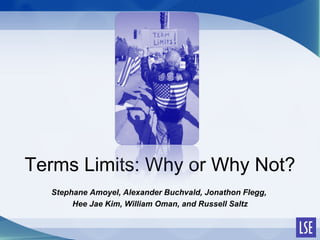 Terms Limits: Why or Why Not? Stephane Amoyel, Alexander Buchvald, Jonathon Flegg,  Hee Jae Kim, William Oman, and Russell Saltz 