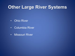 Other Large River Systems
• Ohio River
• Columbia River
• Missouri River
 