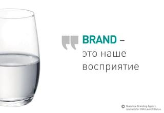 BRAND– 
этонаше 
восприятие 
MaeuticaBranding Agency 
specially for GVA Launch Gurus  