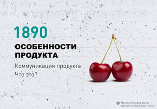1890 
ОСОБЕННОСТИ 
ПРОДУКТА 
Коммуникацияпродукта 
Чтоэто? 
MaeuticaBranding Agency 
specially for GVA Launch Gurus  