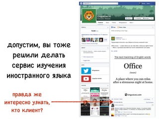 допустим, вы тоже
решили делать
сервис изучения
иностранного языка
правда же
интересно узнать,
кто клиент?
 