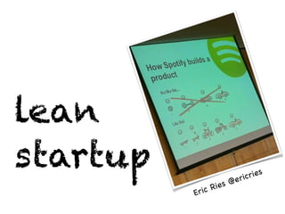 lean
startup
Eric Ries @ericries
 