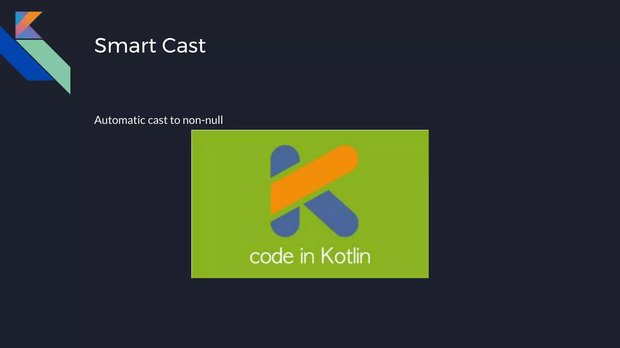 Smart Cast
Automatic cast to non-null
 