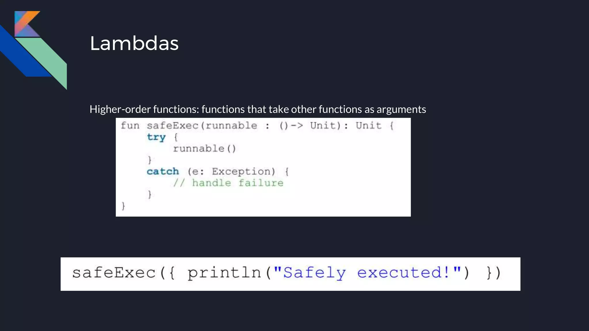 Lambdas
Higher-order functions: functions that take other functions as arguments
 