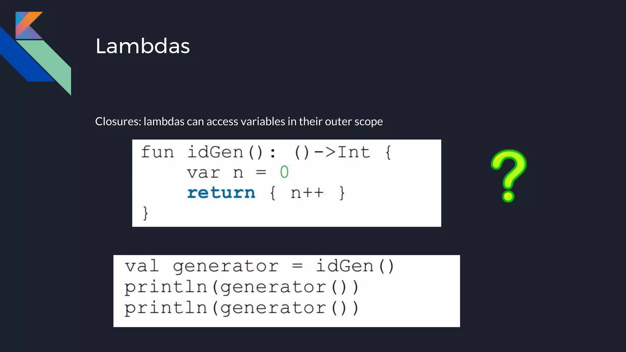 Lambdas
Closures: lambdas can access variables in their outer scope
 