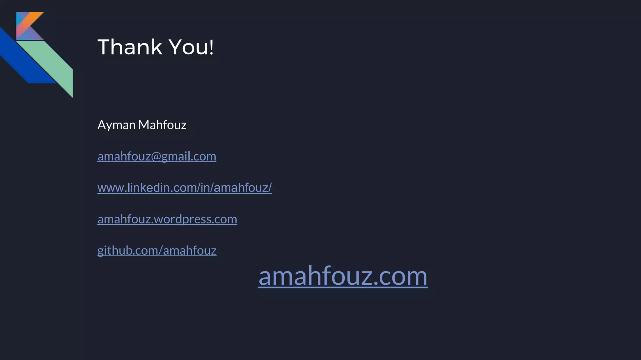 Thank You!
Ayman Mahfouz
amahfouz@gmail.com
www.linkedin.com/in/amahfouz/
amahfouz.wordpress.com
github.com/amahfouz
amahfouz.com
 