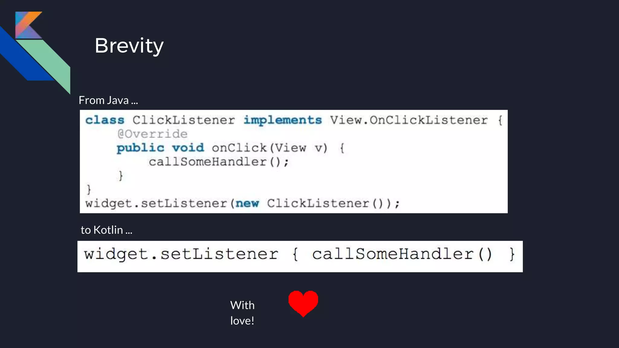 Brevity
to Kotlin ...
From Java ...
With
love!
 