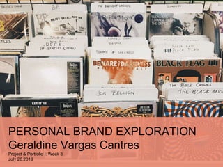 PERSONAL BRAND EXPLORATION
Geraldine Vargas Cantres
Project & Portfolio I: Week 3
July 28,2019
 