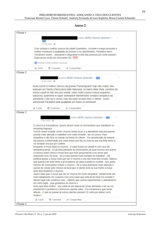10
#MELHORCHURROSDAVIDA: ADOÇANDO A VIDA DOS CLIENTES
Franciane Reinert Lyra, Tatiani Schmitt, Andriely Fernanda de Lara Seghetto, Bruna Camila Schneider
________________________________________________________________________________________________
GVcasos | São Paulo | V. 10 | n. 1 | jan-jun 2020 www.fgv.br/gvcasos
Anexo 2
Cliente 1
Cliente 2
Cliente 3
Cliente 4
 