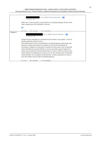 11
#MELHORCHURROSDAVIDA: ADOÇANDO A VIDA DOS CLIENTES
Franciane Reinert Lyra, Tatiani Schmitt, Andriely Fernanda de Lara Seghetto, Bruna Camila Schneider
________________________________________________________________________________________________
GVcasos | São Paulo | V. 10 | n. 1 | jan-jun 2020 www.fgv.br/gvcasos
Cliente 5
 
