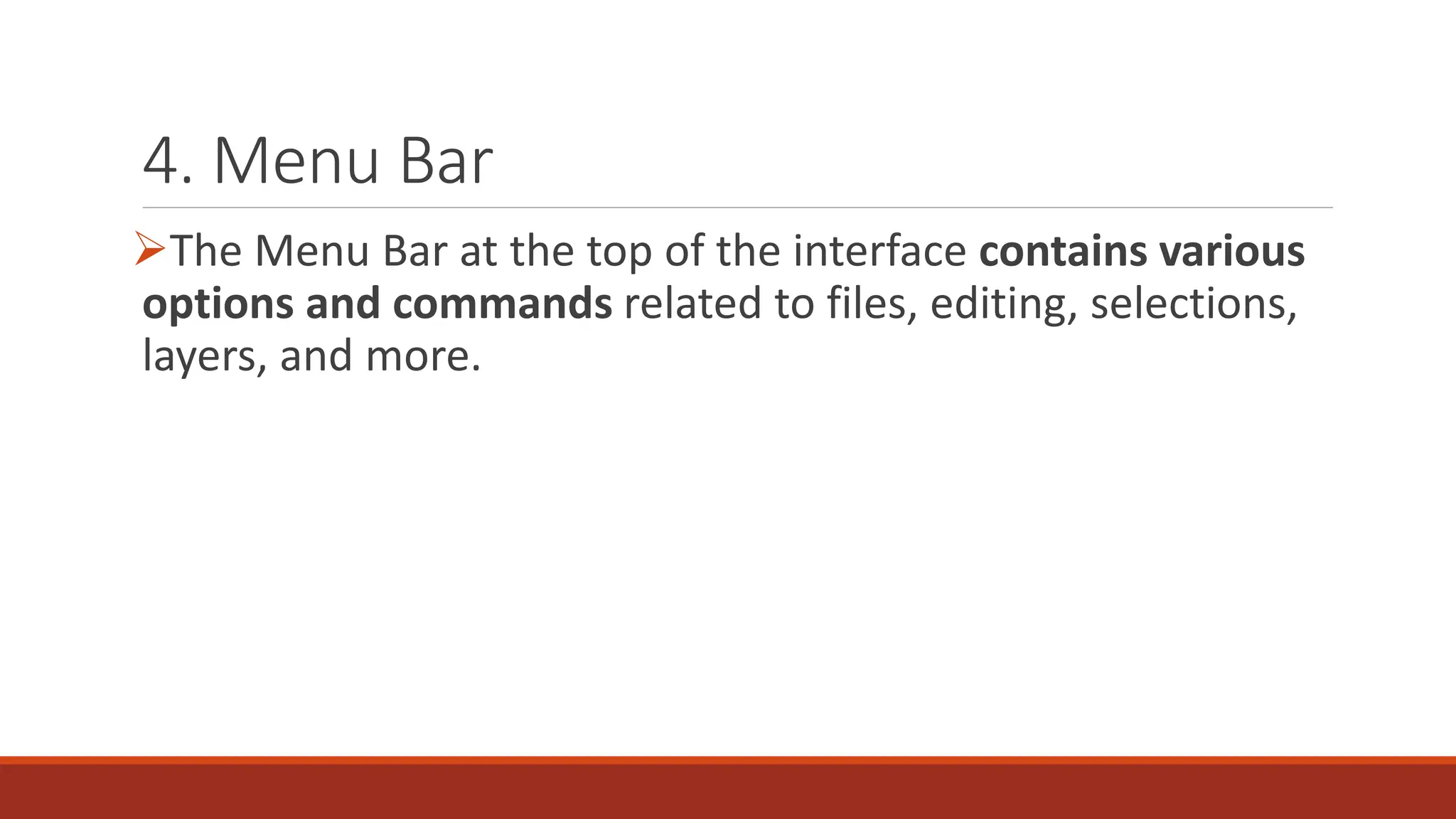 4. Menu Bar
➢The Menu Bar at the top of the interface contains various
options and commands related to files, editing, selections,
layers, and more.
 