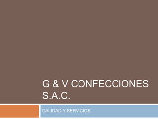 G & V CONFECCIONES
S.A.C.
CALIDAD Y SERVICIOS
 
