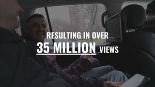 RESULTING IN OVER
35 MILLION VIEWS
 