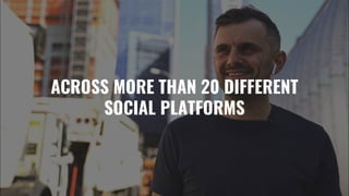 ACROSS MORE THAN 20 DIFFERENT
SOCIAL PLATFORMS
 