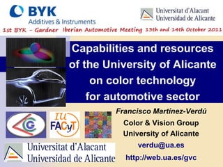 Capabilities and resources
of the University of Alicante
     on color technology
    for automotive sector
         Francisco Martínez-Verdú
          Color & Vision Group
          University of Alicante
              verdu@ua.es
           http://web.ua.es/gvc
 