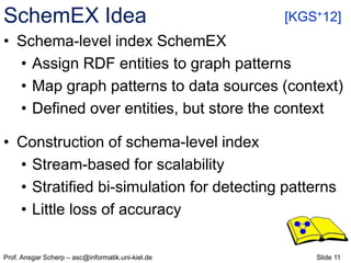 Slide 11Prof. Ansgar Scherp – asc@informatik.uni-kiel.de
SchemEX Idea
• Schema-level index SchemEX
• Assign RDF entities t...