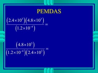 PEMDAS
  
 
3 3
4
2.4 10 4.8 10
1.2 10
 


 
  
3
4 3
4.8 10
1.2 10 2.4 10



 
 