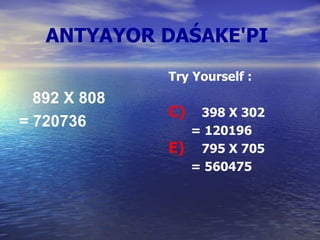 ANTYAYOR DAŚAKE'PI   892 X 808  = 720736 Try Yourself : 398 X 302    = 120196  795 X 705    = 560475 