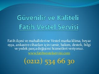 Fatih ilçesi ve mahallelerine Vestel marka klima, beyaz 
eşya, ankastre cihazları için tamir, bakım, destek, bilgi 
ve yedek parça değişimi hizmetleri veriyoruz. 
www.fatihvestelservisi.com 
(0212) 534 66 30 
 