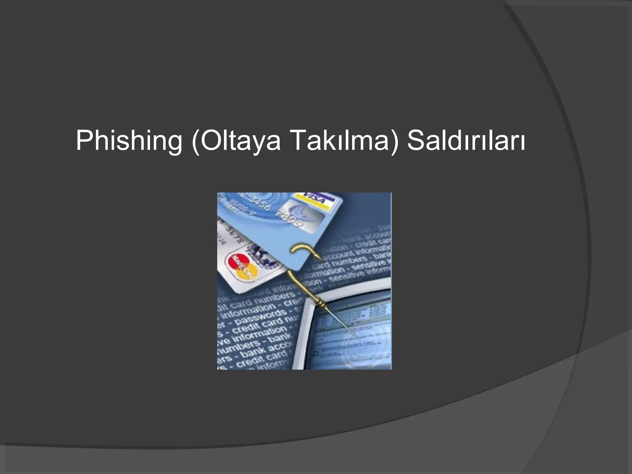 Phishing (Oltaya Takılma) Saldırıları
 