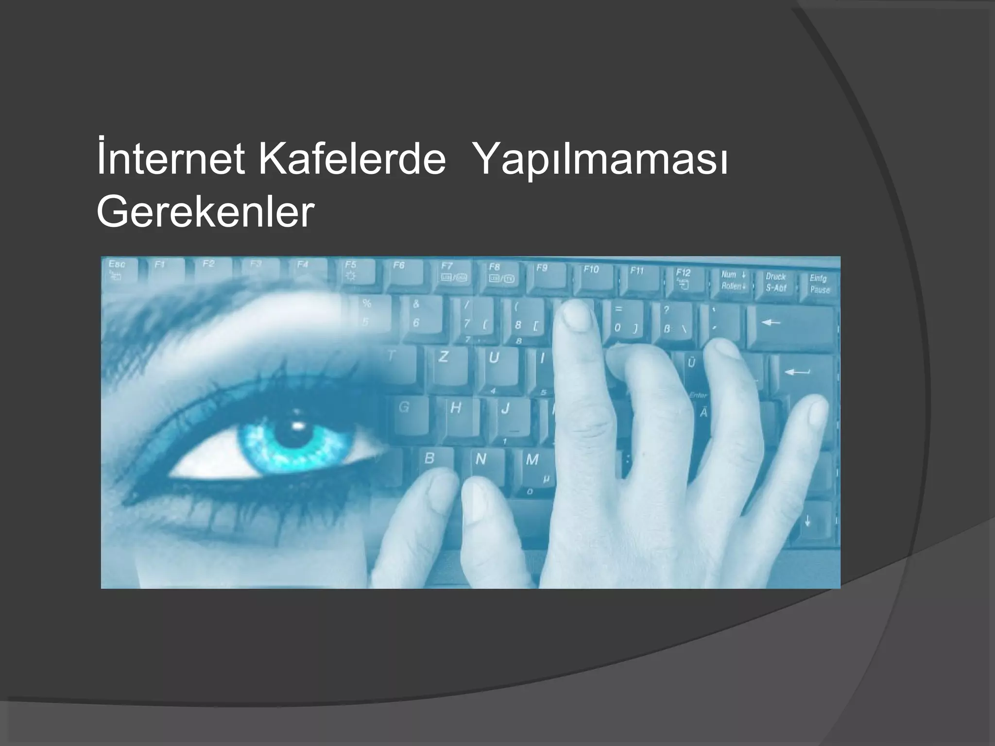 İnternet Kafelerde Yapılmaması
Gerekenler
 