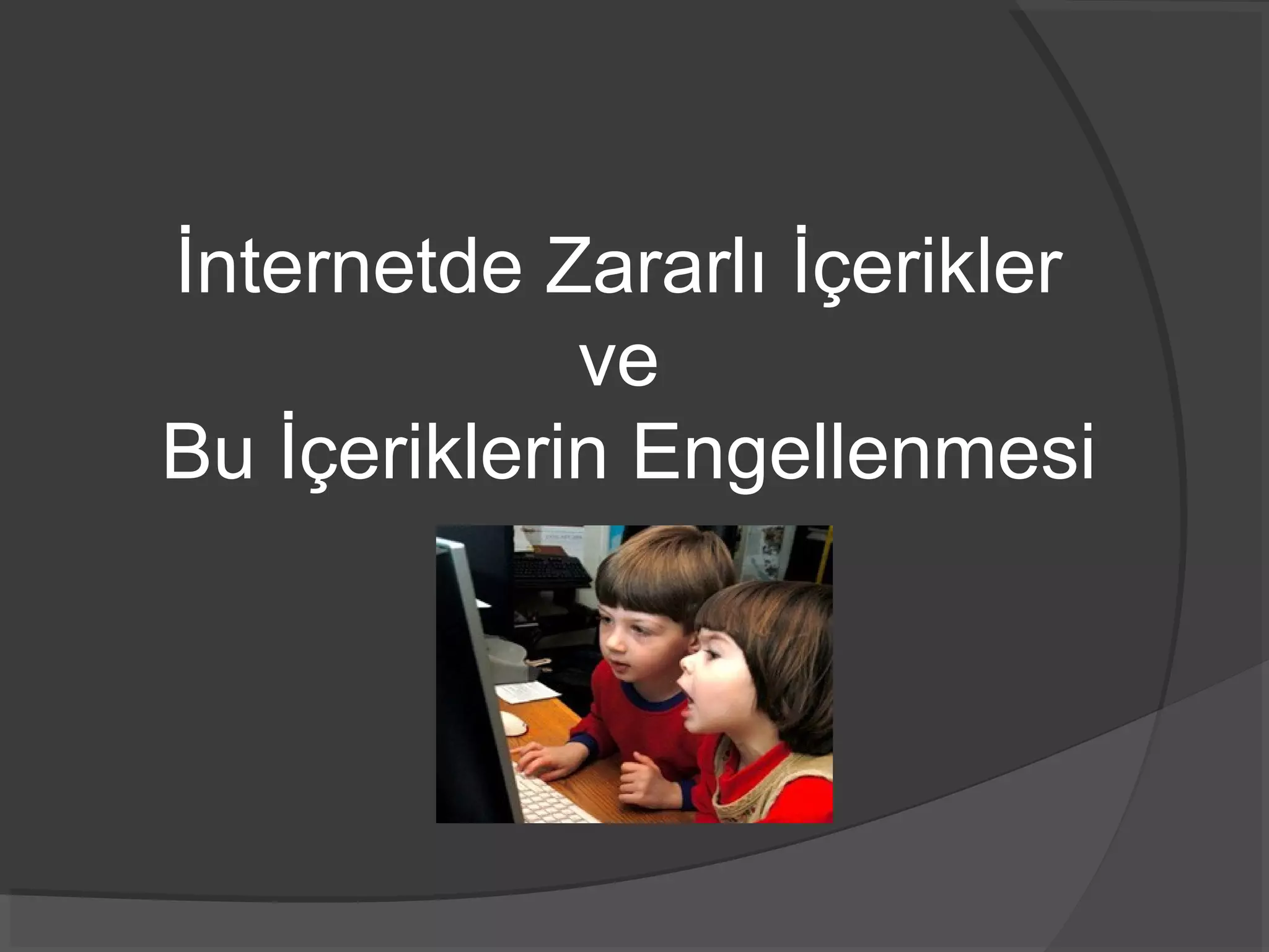 İnternetde Zararlı İçerikler
ve
Bu İçeriklerin Engellenmesi
 