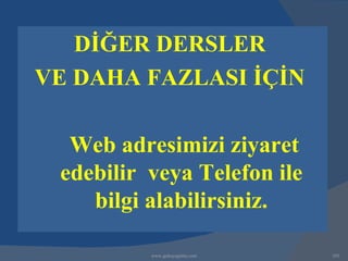 DİĞER DERSLER
VE DAHA FAZLASI İÇİN

  Web adresimizi ziyaret
 edebilir veya Telefon ile
    bilgi alabilirsiniz.

          www.gokayegitim.com   105
 