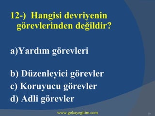 12-) Hangisi devriyenin
 görevlerinden değildir?

a)Yardım görevleri

b) Düzenleyici görevler
c) Koruyucu görevler
d) Adli görevler
           www.gokayegitim.com   153
 