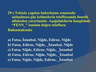 29-) Telsizle yapılan haberleşme esnasında
  anlaşılması güç kelimelerin telaffuzunda fonetik
  alfabeden yararlanılır. Aşağıdakilerin hangisinde
  “FENN_” isminin doğru telaffuzu
Bulunmaktadır

a) Fatsa, İstanbul, Niğde, Edirne, Niğde
b) Fatsa, Edirne, Niğde, _İstanbul, Niğde
c) Fatsa, Niğde, Edirne, Niğde, _İstanbul
d) Fatsa, Edirne, Niğde, Niğde, _İstanbul
e) Fatsa, Niğde, Niğde, Edirne, _İstanbul

                     www.gokayegitim.com              171
 