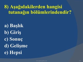 8) Aşağıdakilerden hangisi
  tutanağın bölümlerindendir?

a) Başlık
b) Giriş
c) Sonuç
d) Gelişme
e) Hepsi
             www.gokayegitim.com   212
 