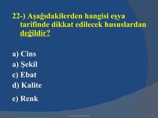 22-) Aşağıdakilerden hangisi eşya
  tarifinde dikkat edilecek hususlardan
  değildir?

a) Cins
a) Şekil
c) Ebat
d) Kalite
e) Renk
                www.gokayegitim.com       226
 