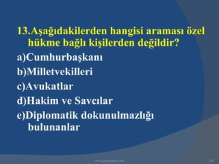 13.Aşağıdakilerden hangisi araması özel
  hükme bağlı kişilerden değildir?
a)Cumhurbaşkanı
b)Milletvekilleri
c)Avukatlar
d)Hakim ve Savcılar
e)Diplomatik dokunulmazlığı
  bulunanlar

                www.gokayegitim.com       258
 
