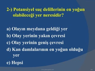 2-) Potansiyel suç delillerinin en yoğun
    olabileceği yer neresidir?

a) Olayın meydana geldiği yer
b) Olay yerinin yakın çevresi
c) Olay yerinin geniş çevresi
d) Kan damlalarının en yoğun olduğu
   yer
e) Hepsi
                 www.gokayegitim.com       285
 
