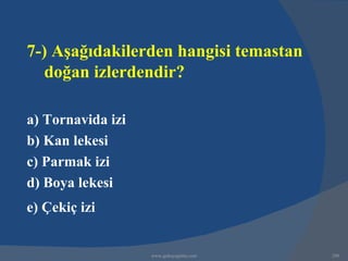7-) Aşağıdakilerden hangisi temastan
   doğan izlerdendir?

a) Tornavida izi
b) Kan lekesi
c) Parmak izi
d) Boya lekesi
e) Çekiç izi


                   www.gokayegitim.com   290
 