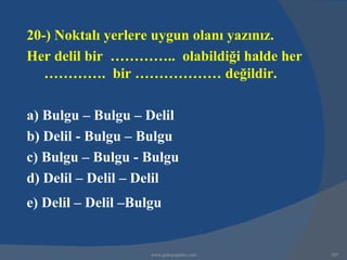 20-) Noktalı yerlere uygun olanı yazınız.
Her delil bir ………….. olabildiği halde her
   …………. bir ……………… değildir.

a) Bulgu – Bulgu – Delil
b) Delil - Bulgu – Bulgu
c) Bulgu – Bulgu - Bulgu
d) Delil – Delil – Delil
e) Delil – Delil –Bulgu


                     www.gokayegitim.com    303
 