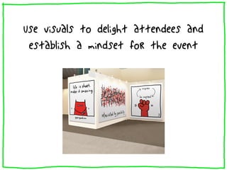 Use visuals to delight attendees and
 establish a mindset for the event
 
