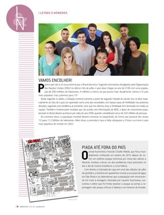 | 6 GVEXECUTIVO • V 14 • N 2 • JUL/DEZ 2015
| LETRAS E NÚMEROS
VAMOS ENCOLHER!
P
arece que não é só na economia que o Brasil decresce. Segundo estimativas divulgadas pela Organização
das Nações Unidas (ONU) no último mês de julho, o país deve chegar ao ano de 2100 com uma popula-
ção de 200 milhões de habitantes, 4 milhões a menos do que possui hoje. Atualmente, somos o 5º país
mais populoso, mas cairemos para 13º.
Ainda segundo os dados, a redução ocorrerá somente a partir da segunda metade do século. Isso se deve espe-
cialmente ao fato de o país ser apontado como uma das sociedades com baixas taxas de fertilidade nas próximas
décadas, seguindo uma tendência já existente, visto que nos últimos anos a fertilidade tem diminuído em todas as
nações. Também é interessante ressaltar que, de acordo com informações do IBGE, o ápice do crescimento popu-
lacional no Brasil deverá acontecer por volta do ano 2040, quando contabilizará cerca de 220 milhões de pessoas.
Ao contrário disso, a população mundial deverá continuar se expandindo, de forma que passará dos atuais
7,2 para 11,2 bilhões de habitantes. Além disso, a previsão é que a Índia ultrapasse a China e se torne o país
mais populoso do mundo em 2022.
PIADA ATÉ FORA DO PAÍS
O
jornal humorístico francês Charlie Hebdo, que ficou mun-
dialmente conhecido em janeiro de 2015 depois de so-
frer um violento ataque terrorista por conta das sátiras a
Maomé, resolveu criticar um dos problemas mais presentes no
dia a dia de muitos brasileiros: a crise hídrica.
Com direito a chamada de capa em uma das edições de julho
do periódico, a história em quadrinhos ironiza a escassez de água
em São Paulo e as alternativas que a população vem encontran-
do em meio à estiagem. Assinada por Laurent Sourisseau, car-
tunista e editor que foi ferido durante o ataque ao jornal, a re-
portagem não poupa críticas à Sabesp e ao Governo do Estado.
DIVULGAÇÃO
 