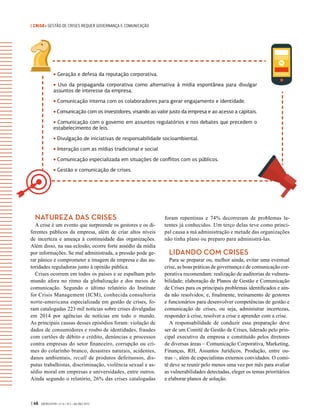 | CRISE• GESTÃO DE CRISES REQUER GOVERNANÇA E COMUNICAÇÃO
| 46 GVEXECUTIVO • V 14 • N 2 • JUL/DEZ 2015
NATUREZA DAS CRISES
A crise é um evento que surpreende os gestores e os di-
ferentes públicos da empresa, além de criar altos níveis
de incerteza e ameaça à continuidade das organizações.
Além disso, na sua eclosão, ocorre forte assédio da mídia
por informações. Se mal administrada, a pressão pode ge-
rar pânico e comprometer a imagem da empresa e das au-
toridades reguladoras junto à opinião pública.
Crises ocorrem em todos os países e se espalham pelo
mundo afora no ritmo da globalização e dos meios de
comunicação. Segundo o último relatório do Institute
for Crisis Management (ICM), conhecida consultoria
norte-americana especializada em gestão de crises, fo-
ram catalogadas 223 mil notícias sobre crises divulgadas
em 2014 por agências de notícias em todo o mundo.
As principais causas desses episódios foram: violação de
dados de consumidores e roubo de identidades, fraudes
com cartões de débito e crédito, denúncias e processos
contra empresas do setor financeiro, corrupção ou cri-
mes do colarinho branco, desastres naturais, acidentes,
danos ambientais, recall de produtos defeituosos, dis-
putas trabalhistas, discriminação, violência sexual e as-
sédio moral em empresas e universidades, entre outros.
Ainda segundo o relatório, 26% das crises catalogadas
foram repentinas e 74% decorreram de problemas la-
tentes já conhecidos. Um terço delas teve como princi-
pal causa a má administração e metade das organizações
não tinha plano ou preparo para administrá-las.
LIDANDO COM CRISES
Para se preparar ou, melhor ainda, evitar uma eventual
crise, as boas práticas de governança e de comunicação cor-
porativa recomendam: realização de auditorias de vulnera-
bilidade; elaboração de Planos de Gestão e Comunicação
de Crises para os principais problemas identificados e ain-
da não resolvidos; e, finalmente, treinamento de gestores
e funcionários para desenvolver competências de gestão e
comunicação de crises, ou seja, administrar incertezas,
responder à crise, resolver a crise e aprender com a crise.
A responsabilidade de conduzir essa preparação deve
ser de um Comitê de Gestão de Crises, liderado pelo prin-
cipal executivo da empresa e constituído pelos diretores
de diversas áreas – Comunicação Corporativa, Marketing,
Finanças, RH, Assuntos Jurídicos, Produção, entre ou-
tras –, além de especialistas externos convidados. O comi-
tê deve se reunir pelo menos uma vez por mês para avaliar
as vulnerabilidades detectadas, eleger os temas prioritários
e elaborar planos de solução.
• Geração e defesa da reputação corporativa.
• Uso da propaganda corporativa como alternativa à mídia espontânea para divulgar
assuntos de interesse da empresa.
• Comunicação interna com os colaboradores para gerar engajamento e identidade.
• Comunicação com os investidores, visando ao valor justo da empresa e ao acesso a capitais.
• Comunicação com o governo em assuntos regulatórios e nos debates que precedem o
estabelecimento de leis.
• Divulgação de iniciativas de responsabilidade socioambiental.
• Interação com as mídias tradicional e social.
• Comunicação especializada em situações de conflitos com os públicos.
• Gestão e comunicação de crises. 
 