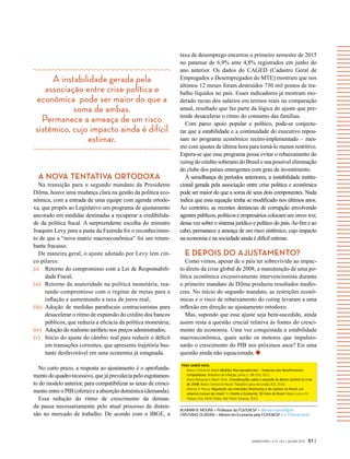 A instabilidade gerada pela
associação entre crise política e
econômica  pode ser maior do que a
soma de ambas.
Permanece a ameaça de um risco
sistêmico, cujo impacto ainda é difícil
estimar.
GVEXECUTIVO • V 14 • N 2 • JUL/DEZ 2015 51 |
ALKIMAR R. MOURA > Professor da FGV/EAESP > alkimar.moura@fgv.br
CRISTIANO OLIVEIRA > Mestre em Economia pela FGV/EAESP > cr10@uol.com.br
PARA SABER MAIS:
-	 Banco Central do Brasil Medidas Macroprudenciais – Impactos dos Recolhimentos
Compulsórios. Relatório de Inflação, junho, p. 98-103, 2011.
-	 Mario Mesquita e Mário Torós. Considerações sobre a atuação do Banco Central na crise
de 2008. Banco Central do Brasil. Trabalhos para discussão 202, 2010.
-	 Alkimar R. Moura. Regulação nos mercados financeiros e de capitais no Brasil: um
sistema à prova de crises?. In: Direito e Economia, 30 Anos de Brasil. Maria Lúcia L.M.
Padua Lima. Série GVlaw. São Paulo: Saraiva, 2012.
A NOVA TENTATIVA ORTODOXA
Na transição para o segundo mandato da Presidente
Dilma, houve uma mudança clara na gestão da política eco-
nômica, com a entrada de uma equipe com agenda ortodo-
xa, que propôs ao Legislativo um programa de ajustamento
ancorado em medidas destinadas a recuperar a credibilida-
de da política fiscal. A surpreendente escolha do ministro
Joaquim Levy para a pasta da Fazenda foi o reconhecimen-
to de que a “nova matriz macroeconômica” foi um retum-
bante fracasso.
De maneira geral, o ajuste adotado por Levy tem cin-
co pilares:
(i)	 Retorno do compromisso com a Lei de Responsabili-
dade Fiscal;
(ii)	 Retorno da austeridade na política monetária, rea-
tando compromisso com o regime de metas para a
inflação e aumentando a taxa de juros real;
(iii)	 Adoção de medidas parafiscais contracionistas para
desacelerar o ritmo de expansão do crédito dos bancos
públicos, que reduzia a eficácia da política monetária;
(iv)	 Adoção do realismo tarifário nos preços administrados;
(v)	 Início do ajuste do câmbio real para reduzir o déficit
em transações correntes, que apresenta trajetória bas-
tante desfavorável em uma economia já estagnada.
No curto prazo, a resposta ao ajustamento é o aprofunda-
mento do quadro recessivo, que já prevalecia pelo esgotamen-
to do modelo anterior, para compatibilizar as taxas de cresci-
mento entre o PIB (oferta) e a absorção doméstica (demanda).
Essa redução do ritmo de crescimento da deman-
da passa necessariamente pelo atual processo de disten-
são no mercado de trabalho. De acordo com o IBGE, a
taxa de desemprego encerrou o primeiro semestre de 2015
no patamar de 6,9% ante 4,8% registrados em junho do
ano anterior. Os dados do CAGED (Cadastro Geral de
Empregados e Desempregados do MTE) mostram que nos
últimos 12 meses foram destruídos 730 mil postos de tra-
balho líquidos no país. Esses indicadores já mostram mo-
derado recuo dos salários em termos reais na comparação
anual, resultado que faz parte da lógica do ajuste que pre-
tende desacelerar o ritmo do consumo das famílias.
Com parco apoio popular e político, pode-se conjectu-
rar que a estabilidade e a continuidade do executivo repou-
sam no programa econômico recém-implementado – mes-
mo com ajustes de última hora para torná-lo menos restritivo.
Espera-se que esse programa possa evitar o rebaixamento do
rating do crédito soberano do Brasil e sua possível eliminação
do clube dos países emergentes com grau de investimento.
À semelhança de períodos anteriores, a instabilidade institu-
cional gerada pela associação entre crise política e econômica 
pode ser maior do que a soma de seus dois componentes. Nada
indica que essa equação tenha se modificado nos últimos anos.
Ao contrário, as recentes denúncias de corrupção envolvendo
agentes públicos, políticos e empresários colocam um stress test,
dessa vez sobre o sistema jurídico e político do país.Ao fim e ao
cabo, permanece a ameaça de um risco sistêmico, cujo impacto
na economia e na sociedade ainda é difícil estimar.
E DEPOIS DO AJUSTAMENTO?
Como vimos, apesar de o país ter sobrevivido ao impac-
to direto da crise global de 2008, a manutenção de uma po-
lítica econômica excessivamente intervencionista durante
o primeiro mandato de Dilma produziu resultados medío-
cres. No início do segundo mandato, as restrições econô-
micas e o risco de rebaixamento do rating levaram a uma
inflexão em direção ao ajustamento ortodoxo.
Mas, supondo que esse ajuste seja bem-sucedido, ainda
assim resta a questão crucial relativa às fontes do cresci-
mento da economia. Uma vez conquistada a estabilidade
macroeconômica, quais serão os motores que impulsio-
narão o crescimento do PIB nos próximos anos? Eis uma
questão ainda não equacionada.
 