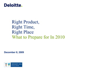 Right Product, Right Time, Right Place What to Prepare for In 2010 