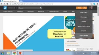 Cierre sesión en
Slideshare y en
Facebook.