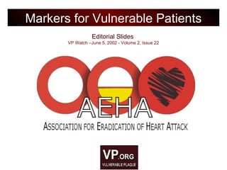 Editorial Slides
VP Watch –June 5, 2002 - Volume 2, Issue 22
Markers for Vulnerable Patients
 