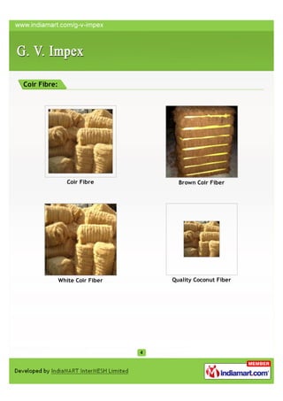 Coir Fibre:




                 Coir Fibre        Brown Coir Fiber




              White Coir Fiber   Quality Coconut Fiber
 