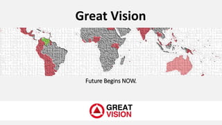 Great Vision
Future Begins NOW.
 