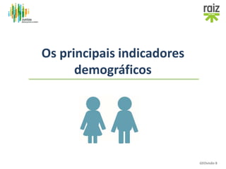 Os principais indicadores
demográficos
GEOvisão 8
 